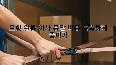 포항 원룸 이사, 용달 비용 똑똑하게 줄이기!